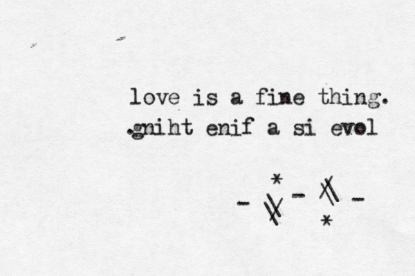 / \ \ • • * love is a fine thing. gniht enif a si evol . - - * \ \ / - 