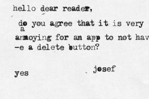 hello dear reader, do you agree that it is very a annoying for an app to not have -e a delete button? josef yes 