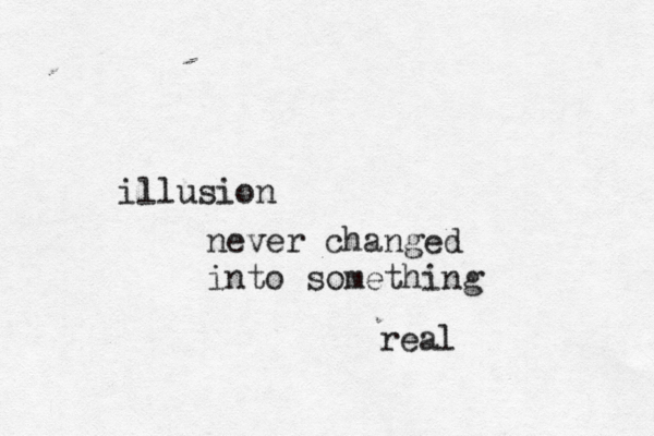 illusion never changed into something real 