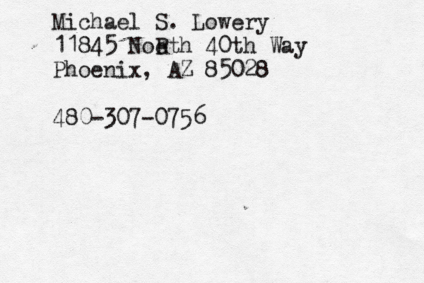Michael S. Lowery 11845 Noe Rth 40th Way Phoenix, AZ 85028 480-307-0756 