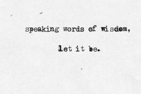 speaking words of wiso dom, let it be. 