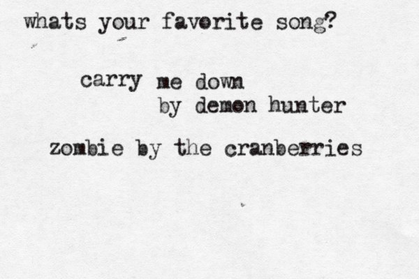 whats your favorite song? carry me down by demon hunter zombie by the cranberries 