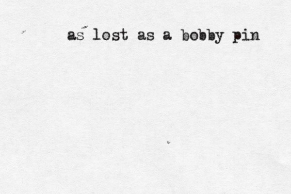 as lost as a bobby pin 