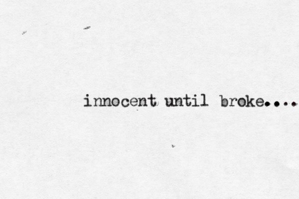 innocent until broke.. .. .... 