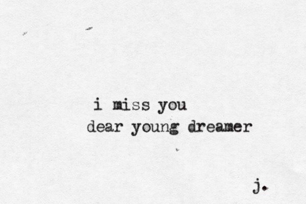 i miss you dear young dreamer j. 