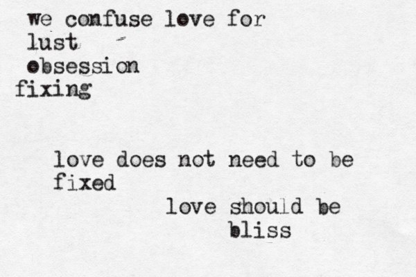 we confuse love for lust obsession ix f ing love does not need to be fixed love should be bliss 