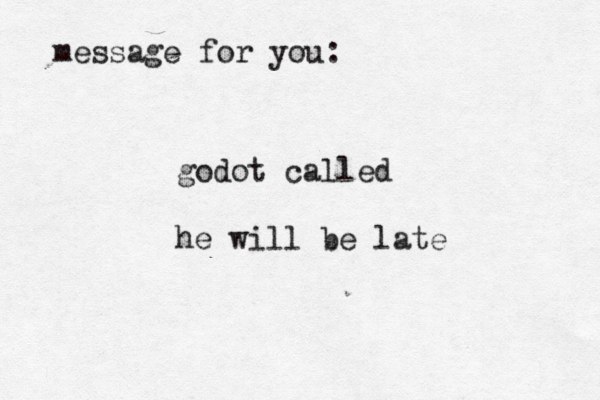 message for you: godot called he will be late 