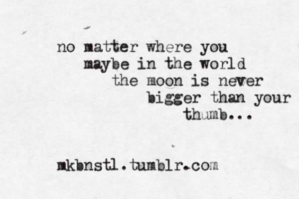 no matter where you maybe in the world the moon is never bigger than your thumb... mkbnstl.tumblr.com 