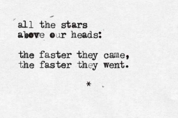 all the stars above our heads: the faster they came, the faster they went . * 