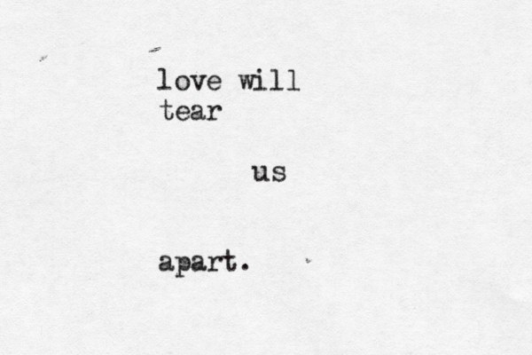 love will tear us apart.