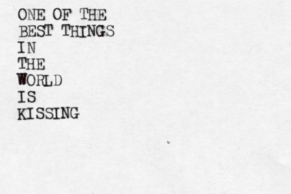 ONE OF THE BEST THINGS IN THE WORLD IS KISSING