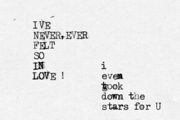 IVE NEVER,EVER FELT SO IN LOVE ! i even g took down the stars for U 