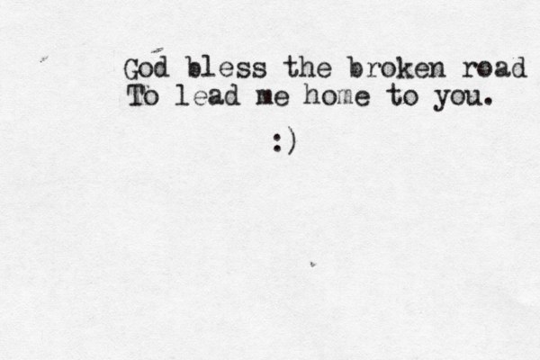 O-O / - //// My friend Best friend ;) God bless the broken road To lead me home to you. :) 