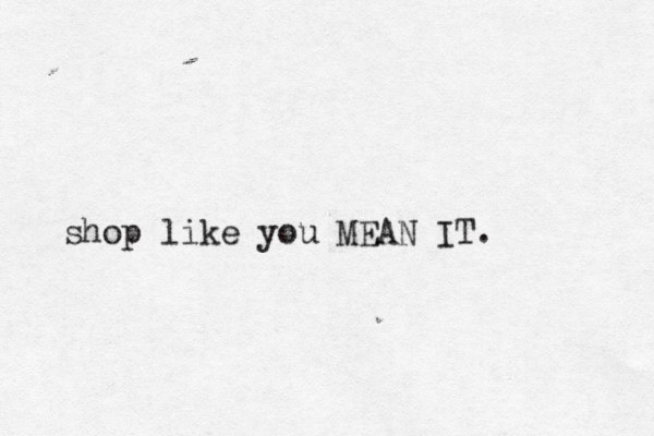 shop like you MEAN IT. 