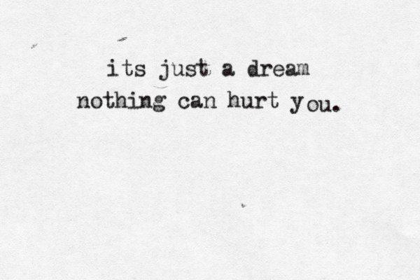 its just a dream . u o y t r u h n a c g n i h t o n 