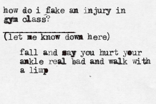 how do i dake f an injury in gym class? _______________ (let me k ow n down here) fall and say you hurt your ankle real bad and walk with a limp