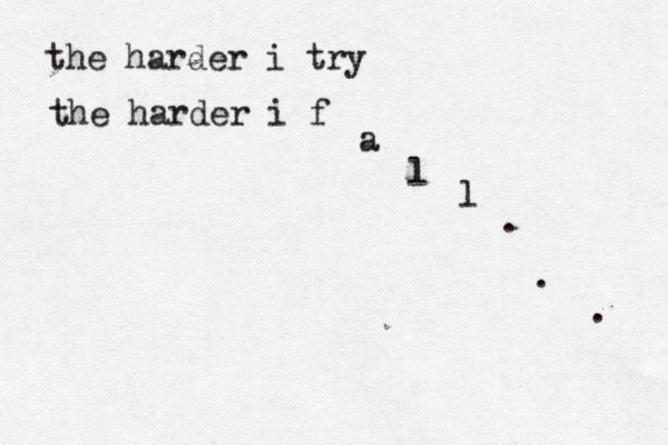 the harder i try the harder i f a l l . . . 