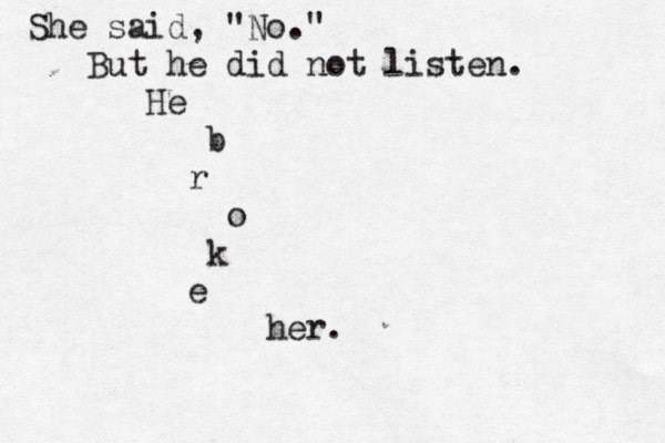She said, "No." But he did not listen. He b r o k e her.