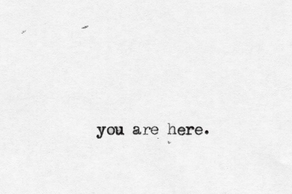 you are here. 