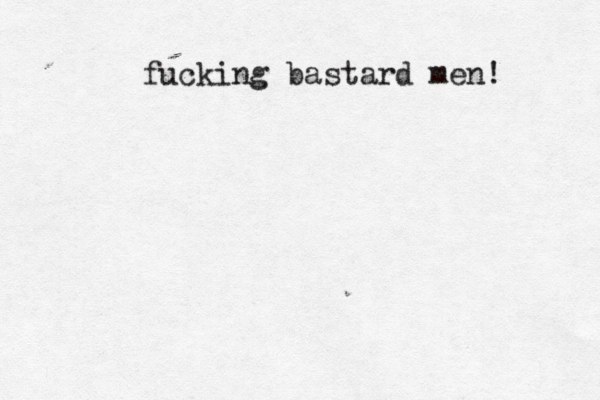 fucking bastard men!