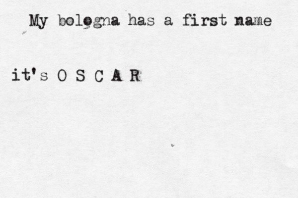 My bologna has a first name it's O S C A R 