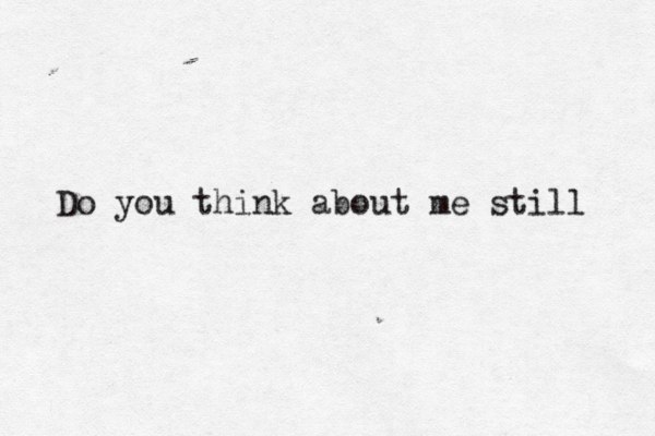 Do you think about me still 