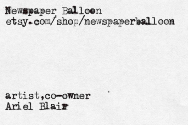 Newspaper Balloon etsy.com/shop/newspaperballoon artist,co-owner Ariel Blair