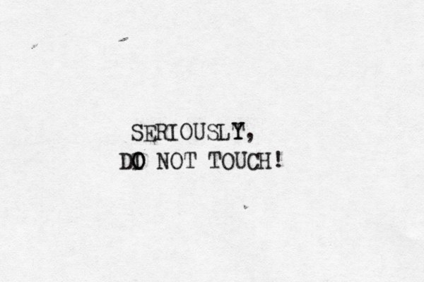 DI O O NOT TOUCH! SERIOUSLT Y Y, 
