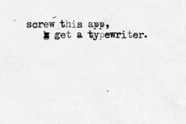 screw this app, b g x z x get a typewriter. 
