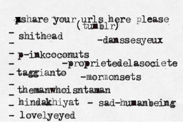 p x x z xshare your urls here please • - - - - - - - - - (tumblr) shithead p-inkcoconuts taggianto themanwhoisntaman hindakhiyat lovelyeyed -danssesyeux -proprietedelasociete -mormonsets - sad-humanbeing 