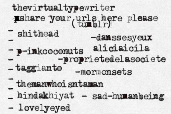 p x x z xshare your urls here please • - - - - - - - - - (tumblr) shithead p-inkcoconuts taggianto themanwhoisntaman hindakhiyat lovelyeyed -danssesyeux -proprietedelasociete -mormonsets - sad-humanbeing thevirtualtypewriter aliciaicila 