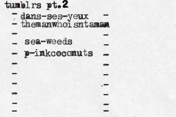 tumblrs pt.2 2 2 2 2 - - - - - - - - - - - dans-ses-yeux - - - - - - - - - - - themanwhoisntaman sea-weeds p-inkcoconuts