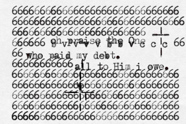 oh praise the One who paid my debt. all to Him i owe. --- | | | 666666666666666666666666666666 6666666666666666666666666666666 666666666666666666666666 666666 b v v v v b b v c c c 66 66 66666666666 666666666666666666666666666666 666666666666666666666666666666 666666666666666666666666666666 666666666666666666666666666666 666666666666666666666666666666 6666 | | | | | | | | | | \ | _ _ _ __ _ v || | | | | | | 