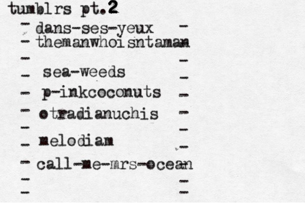 tumblrs pt.2 2 2 2 2 - - - - - - - - - - - dans-ses-yeux - - - - - - - - - - - themanwhoisntaman sea-weeds p-inkcoconuts otradianuchis melodiam call-me-mrs-ocean 