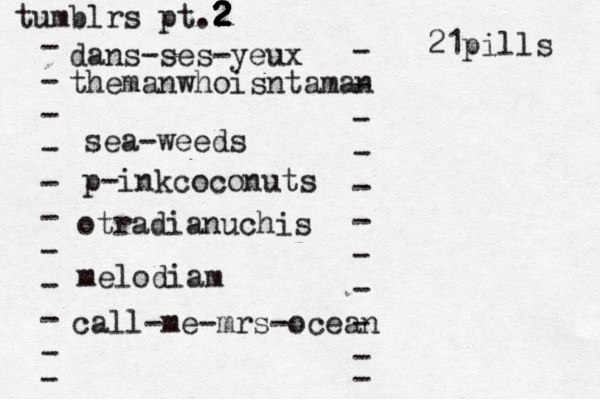 tumblrs pt.2 2 2 2 2 - - - - - - - - - - - dans-ses-yeux - - - - - - - - - - - themanwhoisntaman sea-weeds p-inkcoconuts otradianuchis melodiam call-me-mrs-ocean 21pills 