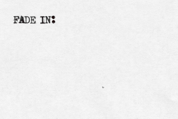 FADE IN: 
