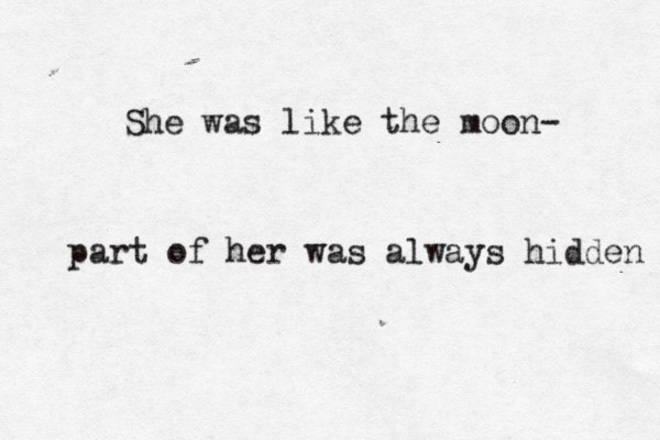 She was like the moon- part of her was always hidden 