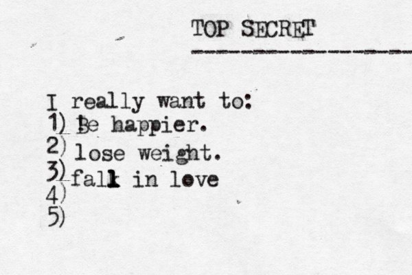 TOP SECRET ------------------ I really want to: 1) 2) 3) 4) 5) ! Be happier. lose weight. falk l l l l in love 