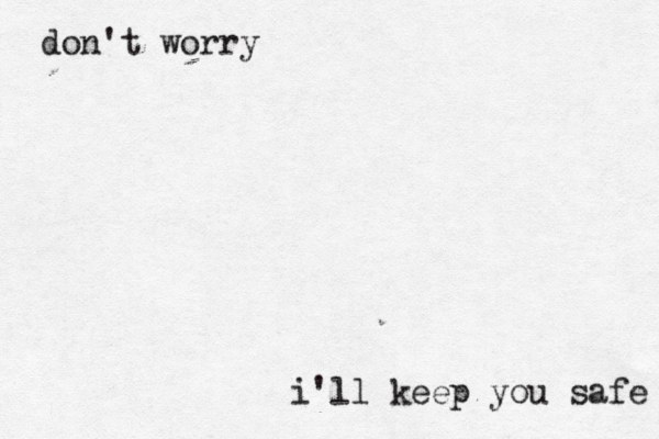 don't worry i'll keep you safe 