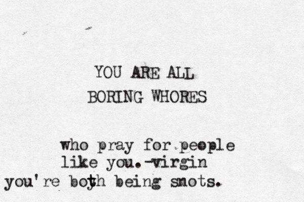 YOU ARE ALL BORING WHORES who pray for people like you. virgin - you're boyh t t being snots.