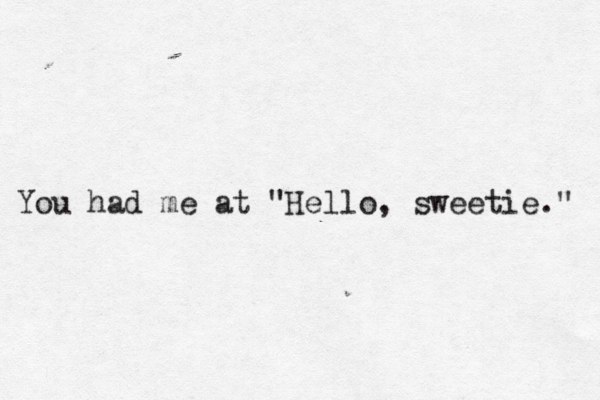 You had me at "Hello, sweetie." 