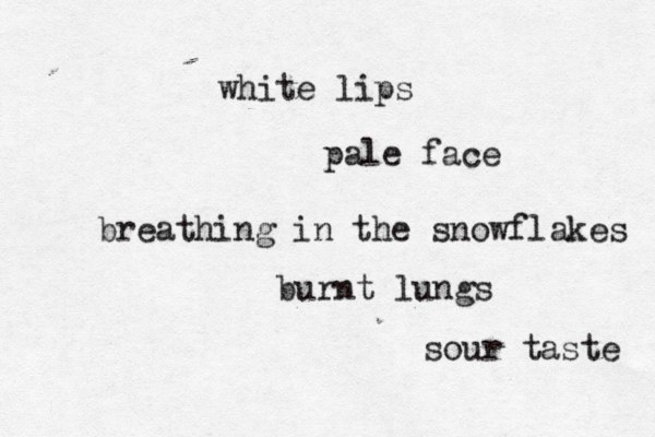 white lips pale face breathing in the snowflakes burnt lungs sour taste 