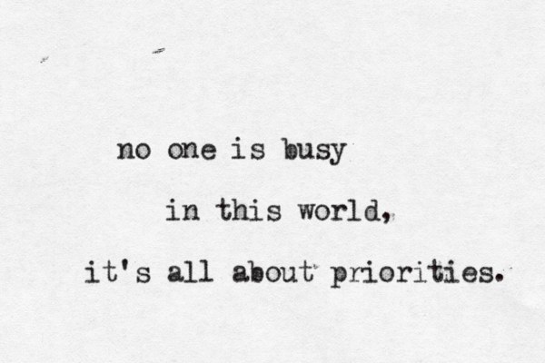 no one is busy in this world, it's all about priorities. 