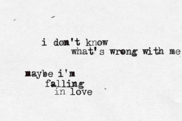 i don't know what's wrong with me maybe i'm falling in love 