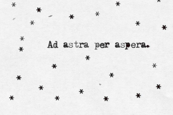 Ad astra per aspera. * * * * * * * * * * * * * * * * * * * * * * * 