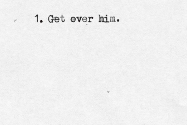 1. Get over him. 