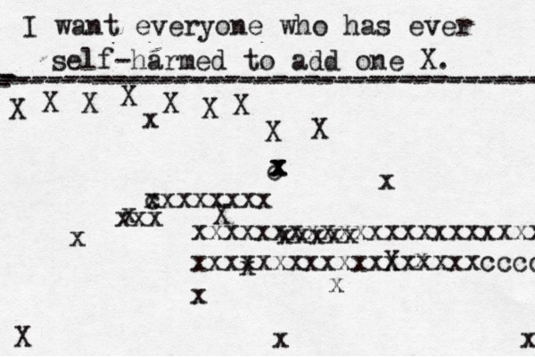 I want everyone who has ever self-harmed to add one X . ------------------------------------- X - - - ---------------------------------- X X X X X X X X X X X x x x x x x x x c x x x x x x xxxxxxxxxxxxxxxxxxxxxxxx xxxxxxxxxxxxxxxxxxcccc xxxxx c xxxxxxxx xxx