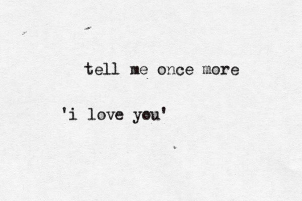 tell me once more i love you' '