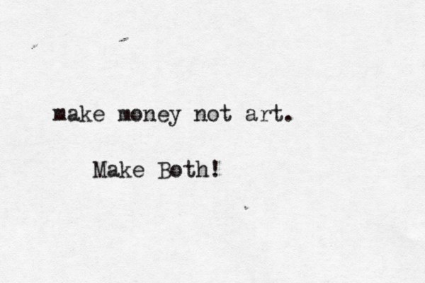 make money not art. Make Both!