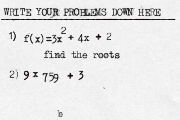 WRITE YOUR PROBLEMS DOWN HERE ________________________________ b f(x)=3x 2 + 4x + 2 find the roots 1) 2) 9• x 759 + 3 